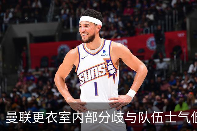 曼联更衣室内部分歧与队伍士气低迷分析